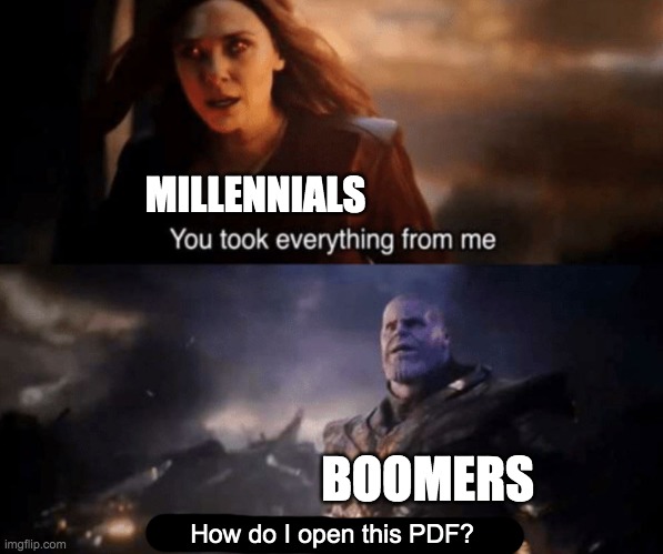 More generation memes are in the comments | MILLENNIALS; BOOMERS; How do I open this PDF? | image tagged in you took everything from me,thanos i don't even know who you are,funny,memes,boomer,millennials | made w/ Imgflip meme maker