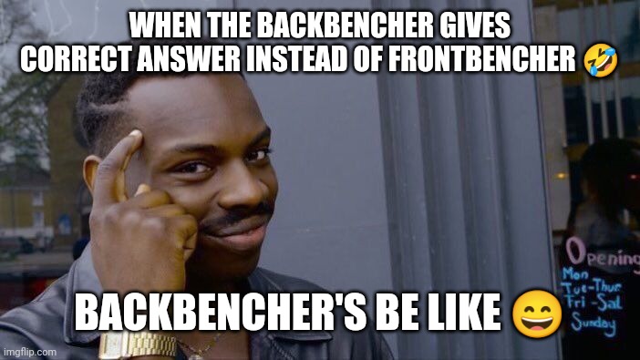 BACKBENCHER OP❤️ | WHEN THE BACKBENCHER GIVES CORRECT ANSWER INSTEAD OF FRONTBENCHER 🤣; BACKBENCHER'S BE LIKE 😄 | image tagged in memes,roll safe think about it | made w/ Imgflip meme maker