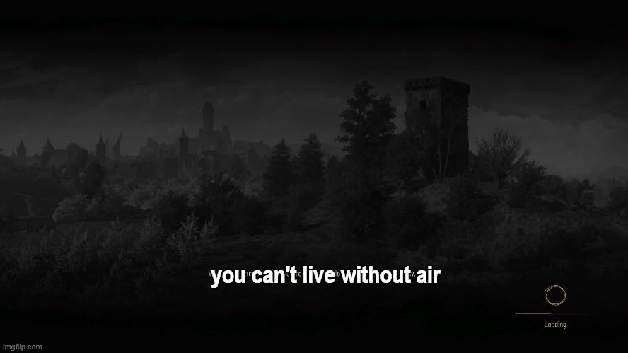 my god i did not know this before | you can't live without air | image tagged in loading,screen | made w/ Imgflip meme maker