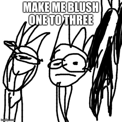 Blank Transparent Square | MAKE ME BLUSH ONE TO THREE | image tagged in memes,blank transparent square,i ate kids | made w/ Imgflip meme maker