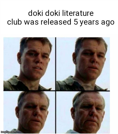 2017 |  doki doki literature club was released 5 years ago | image tagged in matt damon gets older,memes,ddlc | made w/ Imgflip meme maker