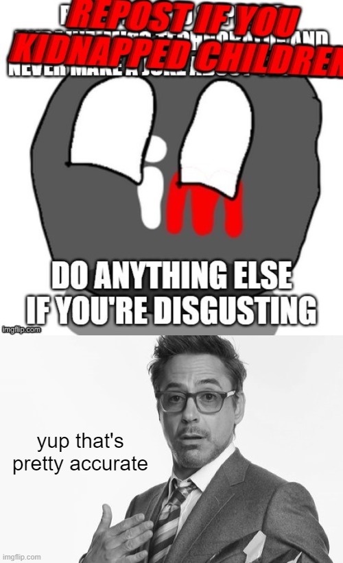 yup that's pretty accurate | image tagged in robert downey jr's comments | made w/ Imgflip meme maker