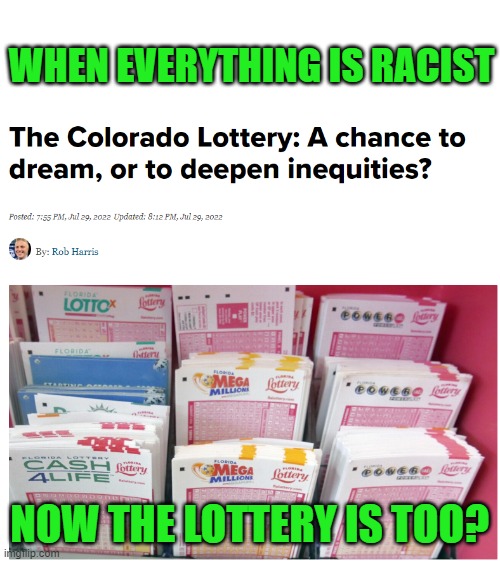 See details in comments | WHEN EVERYTHING IS RACIST; NOW THE LOTTERY IS TOO? | image tagged in everything is racist,lottery | made w/ Imgflip meme maker
