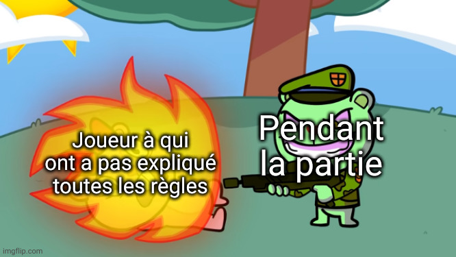 Horrendously Threatening Flamethrower | Pendant la partie; Joueur à qui ont a pas expliqué  toutes les règles | image tagged in horrendously threatening flamethrower | made w/ Imgflip meme maker