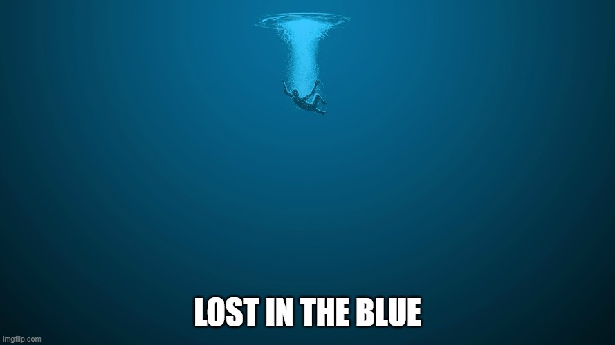 Lost in the Blue | LOST IN THE BLUE | image tagged in get lost,water,ocean,new memes | made w/ Imgflip meme maker