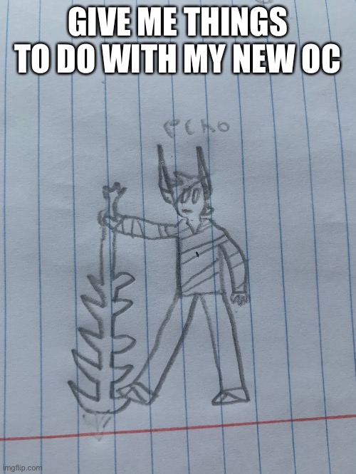GIVE ME THINGS TO DO WITH MY NEW OC | made w/ Imgflip meme maker