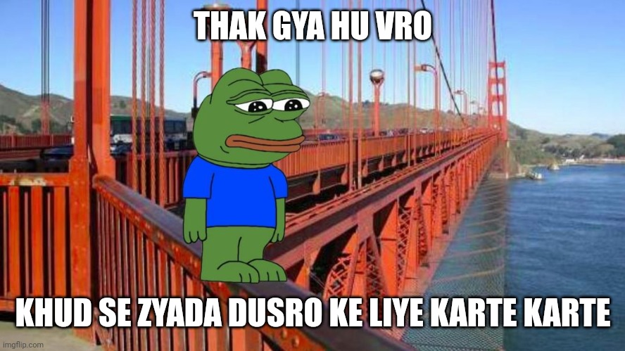 Thak Gaya Hu Bro | THAK GYA HU VRO; KHUD SE ZYADA DUSRO KE LIYE KARTE KARTE | image tagged in thak gaya hu bro | made w/ Imgflip meme maker