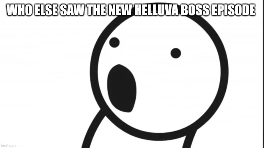 Adsf pog | WHO ELSE SAW THE NEW HELLUVA BOSS EPISODE | image tagged in adsf pog | made w/ Imgflip meme maker