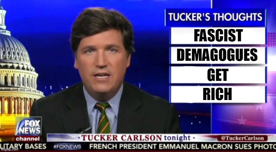 Unless they're named Alex Jones. | FASCIST; DEMAGOGUES; GET; RICH | image tagged in tucker carlson,fascist,demagogue,greed | made w/ Imgflip meme maker