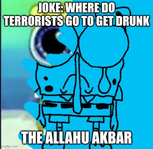 i'll see myself out | JOKE: WHERE DO TERRORISTS GO TO GET DRUNK; THE ALLAHU AKBAR | made w/ Imgflip meme maker