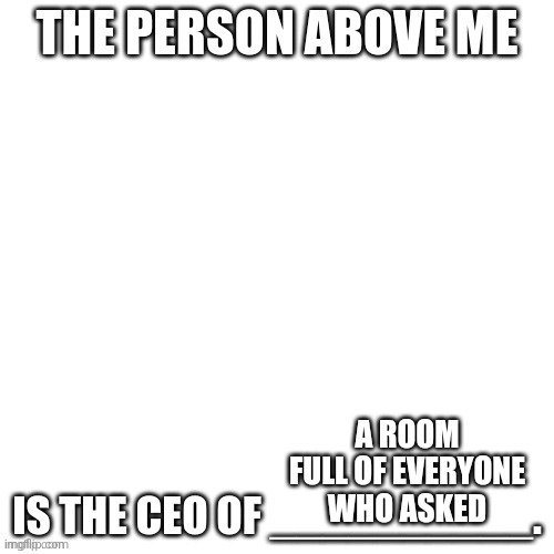 No one asked. | A ROOM FULL OF EVERYONE WHO ASKED | image tagged in ceo of x | made w/ Imgflip meme maker