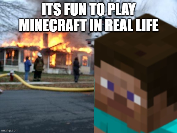 minecraft in real life | ITS FUN TO PLAY MINECRAFT IN REAL LIFE | image tagged in minecraft | made w/ Imgflip meme maker