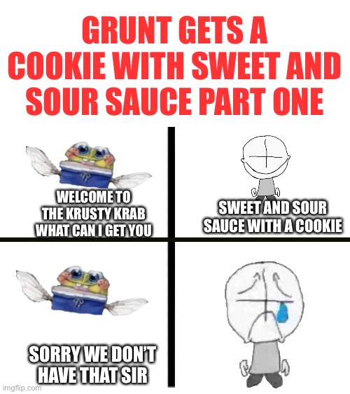 grunt gets a cookie with sweet and sour sauce part one |  GRUNT GETS A COOKIE WITH SWEET AND SOUR SAUCE PART ONE; WELCOME TO THE KRUSTY KRAB WHAT CAN I GET YOU; SWEET AND SOUR SAUCE WITH A COOKIE; SORRY WE DON’T HAVE THAT SIR | image tagged in madness combat,memes | made w/ Imgflip meme maker