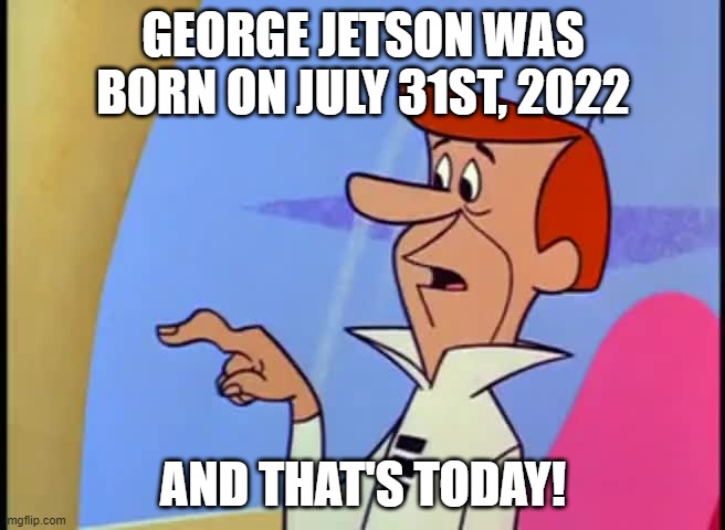 Happy Birthday, George Jetson |  GEORGE JETSON WAS BORN ON JULY 31ST, 2022; AND THAT'S TODAY! | image tagged in george jetson button finger,memes,george jetson,the jetsons,gifs,why are you reading this | made w/ Imgflip meme maker