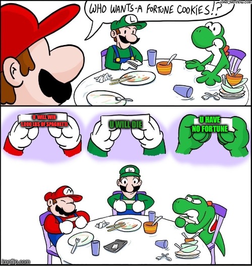 Mario fortune cookie | U WILL DIE; U  WILL WIN 1,000 LBS OF SPAGHETTI; U HAVE NO FORTUNE | image tagged in mario fortune cookie | made w/ Imgflip meme maker