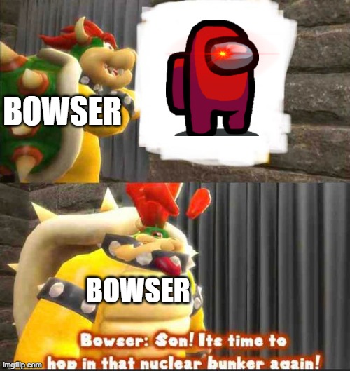 Bowser hides from Among Us | BOWSER; BOWSER | image tagged in bowser getting in the bunker | made w/ Imgflip meme maker
