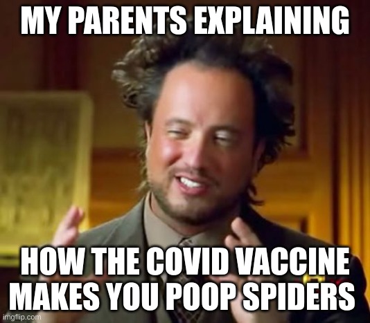 Ancient Aliens Meme | MY PARENTS EXPLAINING; HOW THE COVID VACCINE MAKES YOU POOP SPIDERS | image tagged in memes,ancient aliens | made w/ Imgflip meme maker