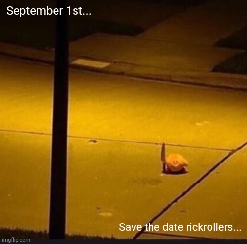 Kirby with Knife (2) | September 1st... Save the date rickrollers... | image tagged in kirby with knife 2 | made w/ Imgflip meme maker