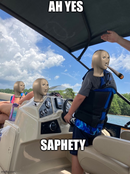 Vroom | AH YES; SAPHETY | image tagged in boat,funny | made w/ Imgflip meme maker