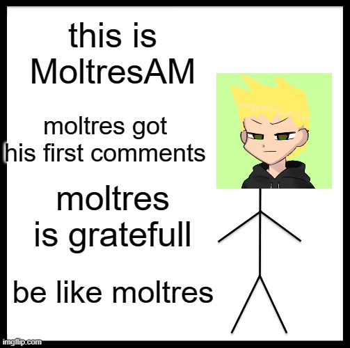 Be Like Bill Meme | this is MoltresAM moltres got his first comments moltres is gratefull be like moltres | image tagged in memes,be like bill | made w/ Imgflip meme maker