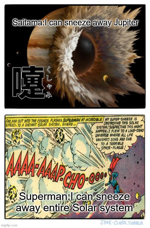 Saitama sneeze | Saitama:I can sneeze away Jupiter; Superman:I can sneeze away entire Solar system | image tagged in saitama | made w/ Imgflip meme maker
