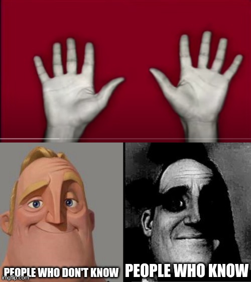 If you know, you know |  PEOPLE WHO DON'T KNOW; PEOPLE WHO KNOW | image tagged in traumatized mr incredible | made w/ Imgflip meme maker
