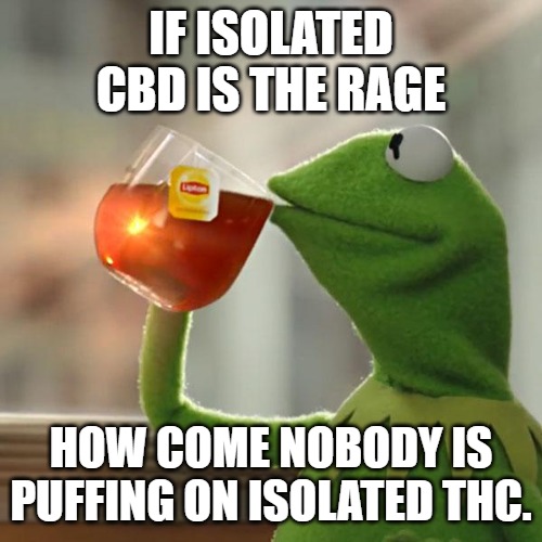 Lots of people and companies living a double standard! | IF ISOLATED CBD IS THE RAGE; HOW COME NOBODY IS PUFFING ON ISOLATED THC. | image tagged in memes,but that's none of my business,kermit the frog | made w/ Imgflip meme maker