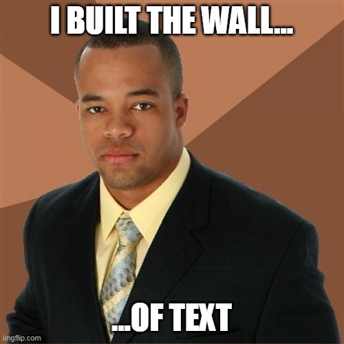 Successful Black Man Meme | I BUILT THE WALL... ...OF TEXT | image tagged in memes,successful black man | made w/ Imgflip meme maker