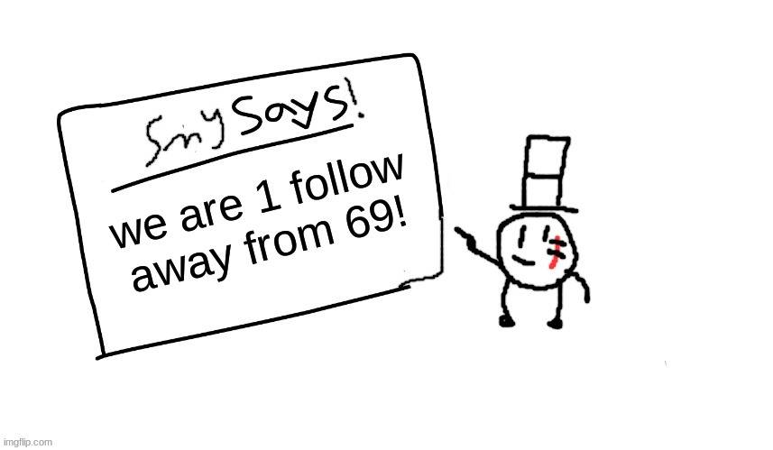 we need to hit 69 | we are 1 follow away from 69! | image tagged in sammys/smys annouchment temp,69,memes,funny,s o u p,sammy | made w/ Imgflip meme maker