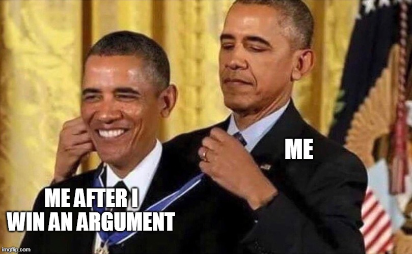 me after I win an argument |  ME; ME AFTER I WIN AN ARGUMENT | image tagged in obama medal,funny,argument,win,congratulations,funny memes | made w/ Imgflip meme maker