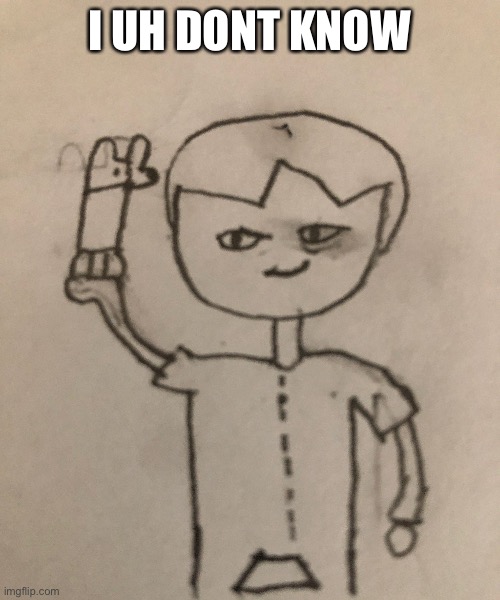 I UH DONT KNOW | made w/ Imgflip meme maker