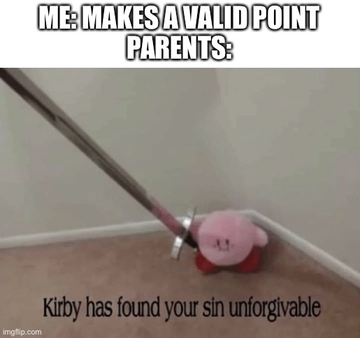 Meme #139 | ME: MAKES A VALID POINT
PARENTS: | image tagged in kirby has found your sin unforgivable | made w/ Imgflip meme maker