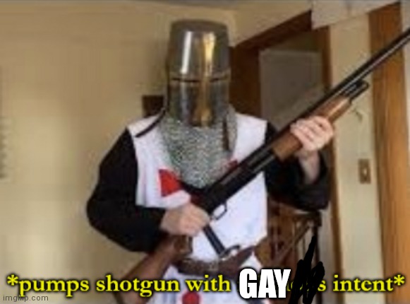 loads shotgun with religious intent | GAY | image tagged in loads shotgun with religious intent | made w/ Imgflip meme maker