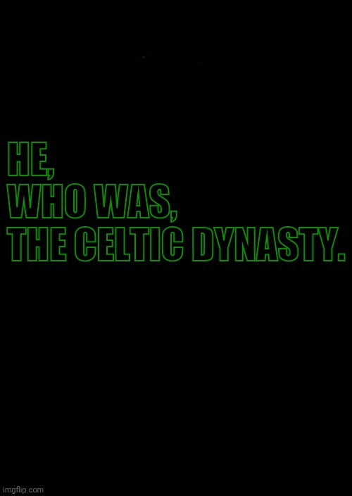 Luck Of The Celtics |  HE, 
WHO WAS,
THE CELTIC DYNASTY. | image tagged in boston celtics,san francisco,bill russell | made w/ Imgflip meme maker