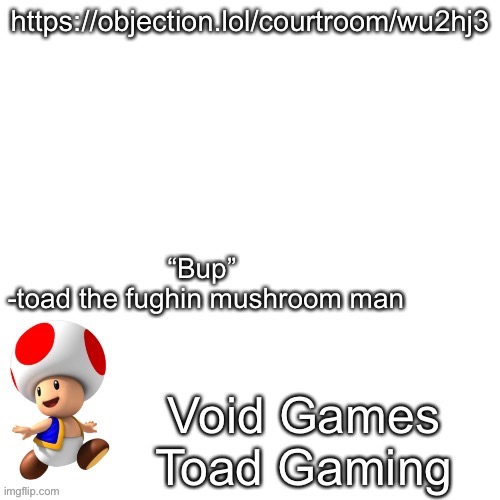 Declan’s toad temp | https://objection.lol/courtroom/wu2hj3 | image tagged in declan s toad temp | made w/ Imgflip meme maker