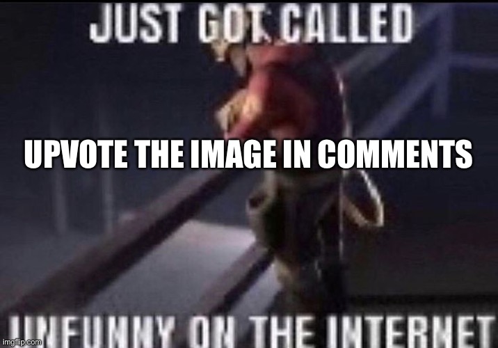 Engineer got called unfunny on the internet | UPVOTE THE IMAGE IN COMMENTS | image tagged in engineer got called unfunny on the internet | made w/ Imgflip meme maker