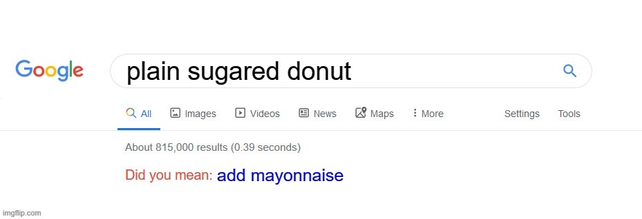 googl be like... | plain sugared donut; add mayonnaise | image tagged in did you mean | made w/ Imgflip meme maker