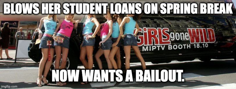 BLOWS HER STUDENT LOANS ON SPRING BREAK; NOW WANTS A BAILOUT. | made w/ Imgflip meme maker