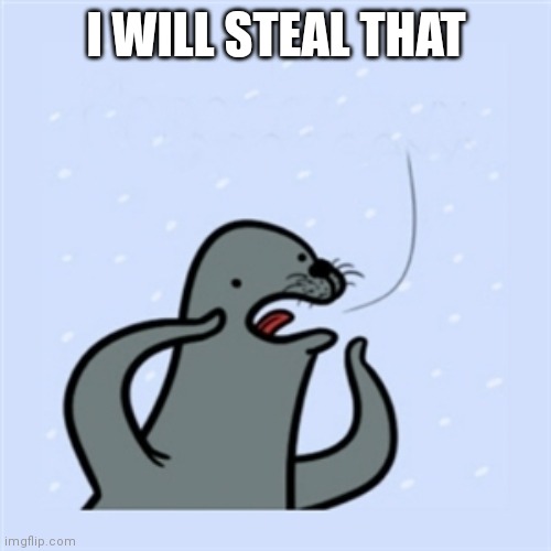 gay seal | I WILL STEAL THAT | image tagged in gay seal | made w/ Imgflip meme maker