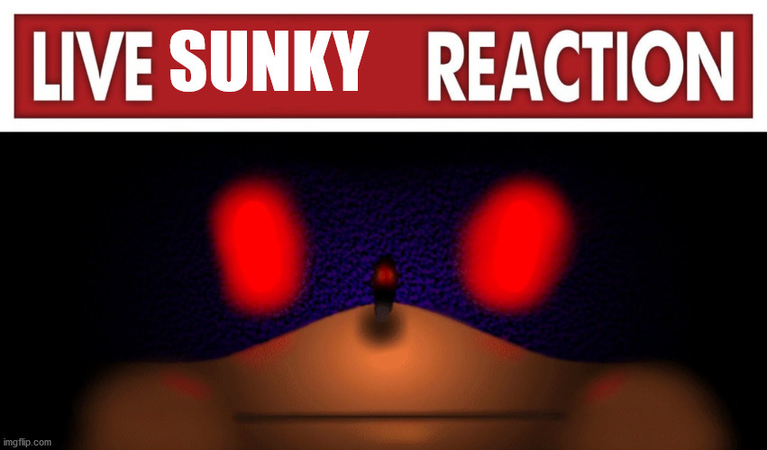SUNKY | image tagged in live x reaction,s u n k y | made w/ Imgflip meme maker