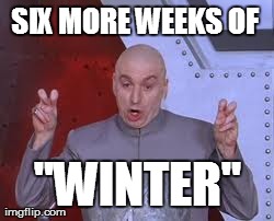 Dr Evil Laser | SIX MORE WEEKS OF  "WINTER" | image tagged in memes,dr evil laser,AdviceAnimals | made w/ Imgflip meme maker