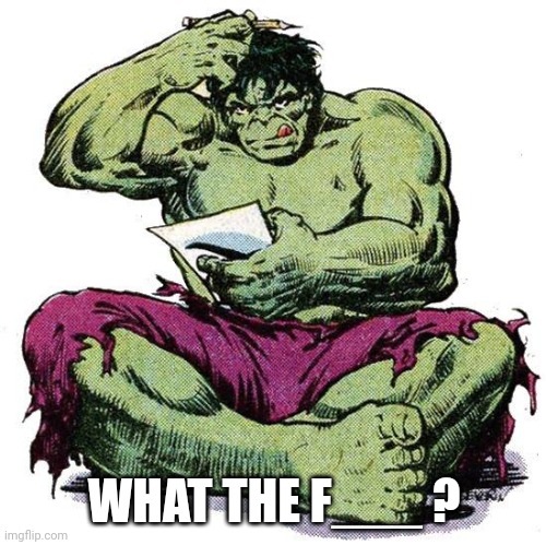Hulk Puzzled | WHAT THE F___ ? | image tagged in hulk puzzled | made w/ Imgflip meme maker