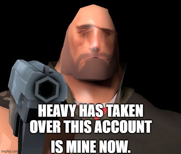 is mine | HEAVY HAS TAKEN OVER THIS ACCOUNT; IS MINE NOW. | image tagged in tf2 heavy | made w/ Imgflip meme maker