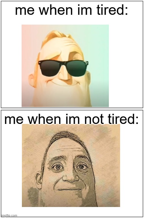 Blank Comic Panel 1x2 Meme | me when im tired: me when im not tired: | image tagged in memes,blank comic panel 1x2 | made w/ Imgflip meme maker
