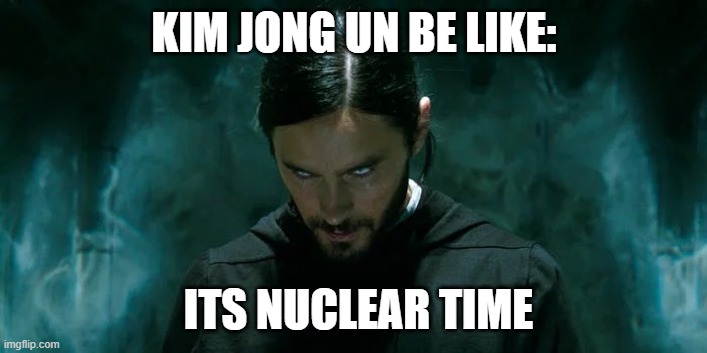 Its  North korea time | KIM JONG UN BE LIKE:; ITS NUCLEAR TIME | image tagged in its morbin time | made w/ Imgflip meme maker