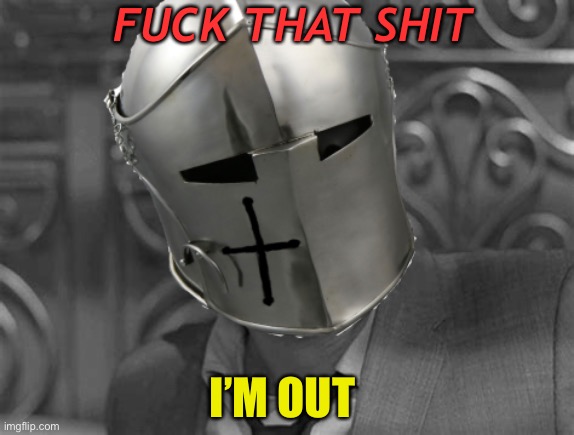 Shocked Crusader | I’M OUT FUCK THAT SHIT | image tagged in shocked crusader | made w/ Imgflip meme maker