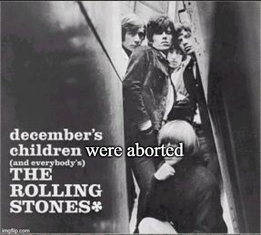 were aborted | made w/ Imgflip meme maker