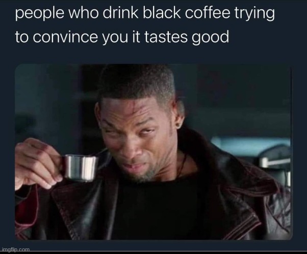 Black coffee | image tagged in black coffee,will smith | made w/ Imgflip meme maker