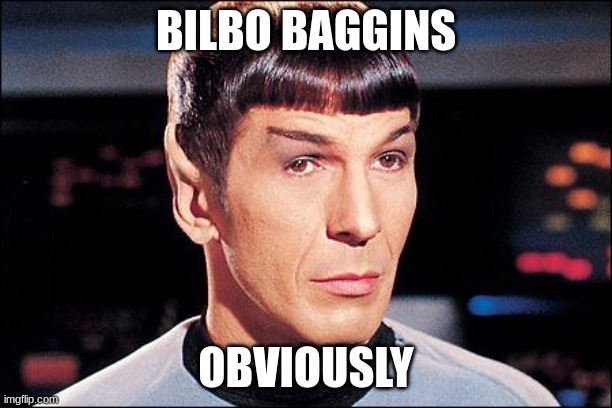 if you get it, you get it |  BILBO BAGGINS; OBVIOUSLY | image tagged in condescending spock,bilbo baggins,lord of the rings,star trek | made w/ Imgflip meme maker