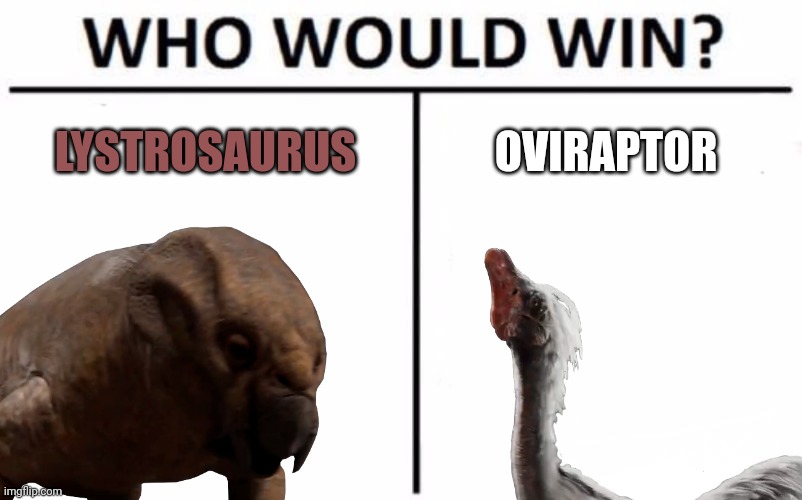 Link in comments | LYSTROSAURUS; OVIRAPTOR | image tagged in who would win,jurassic park,jurassic world,dinosaur | made w/ Imgflip meme maker